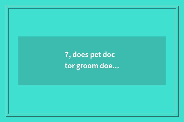7, does pet doctor groom does the school rely on chart?