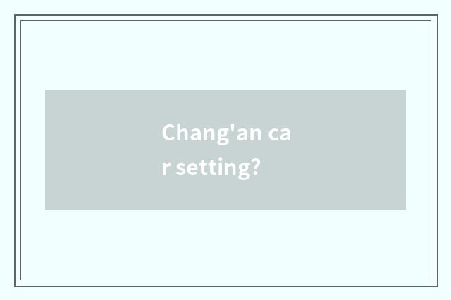 Chang'an car setting?