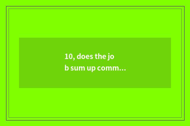 10, does the job sum up commment?