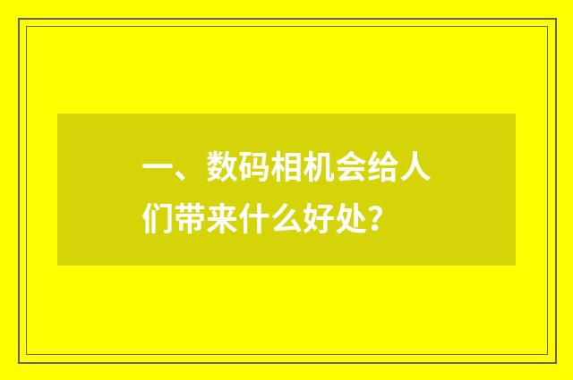 一、数码相机会给人们带来什么好处?