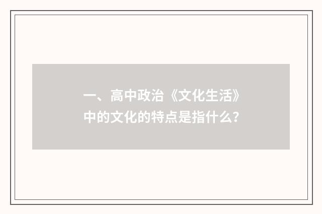 一、高中政治《文化生活》中的文化的特点是指什么？
