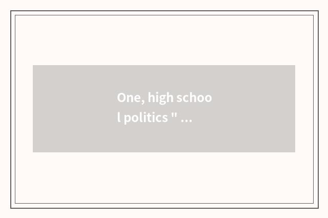 One, high school politics 