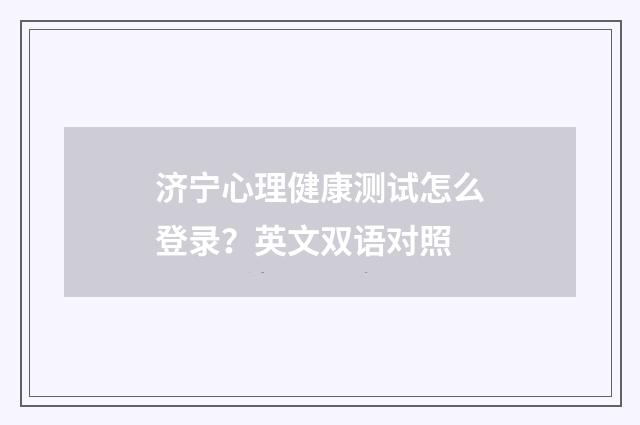 济宁心理健康测试怎么登录？英文双语对照