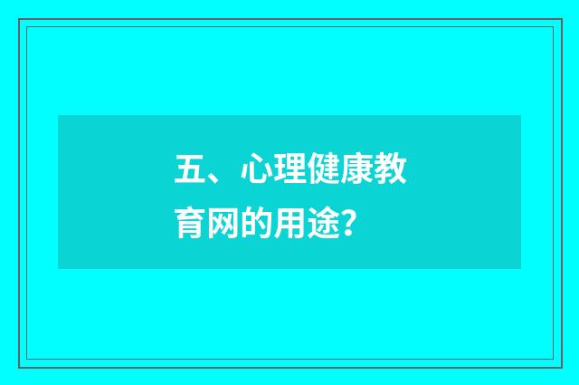 五、心理健康教育网的用途？