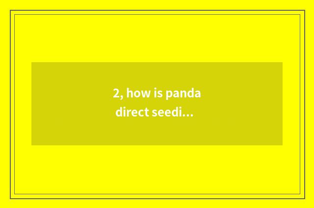 2, how is panda direct seeding online direct seeding?