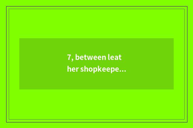 7, between leather shopkeeper direct seeding online direct seeding?