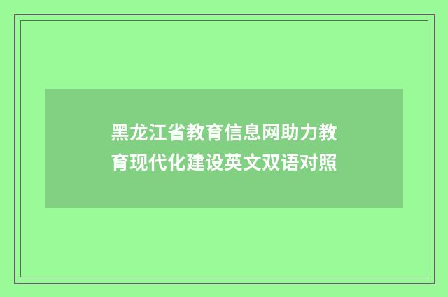 黑龙江省教育信息网助力教育现代化建设英文双语对照