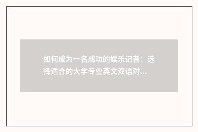 如何成为一名成功的娱乐记者：选择适合的大学专业英文双语对照