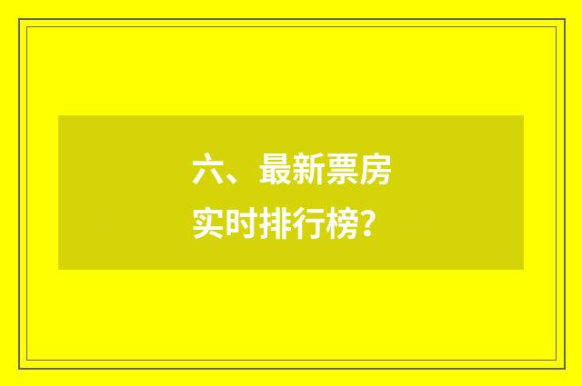 六、最新票房实时排行榜？