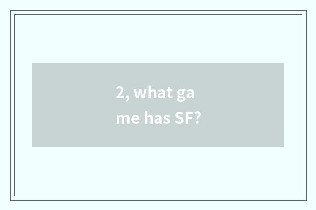 2, what game has SF?