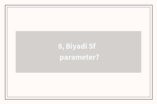 8, Biyadi Sf parameter?