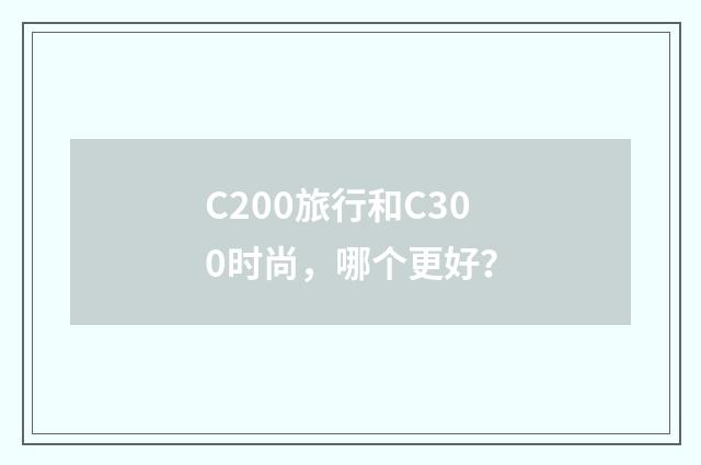 C200旅行和C300时尚，哪个更好？