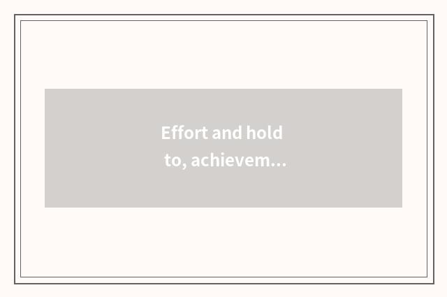 Effort and hold to, achievement acts art road