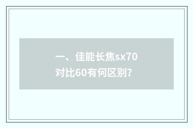 一、佳能长焦sx70对比60有何区别？
