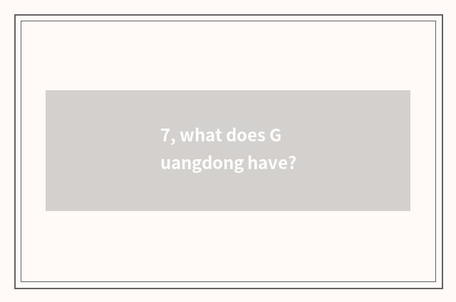 7, what does Guangdong have?