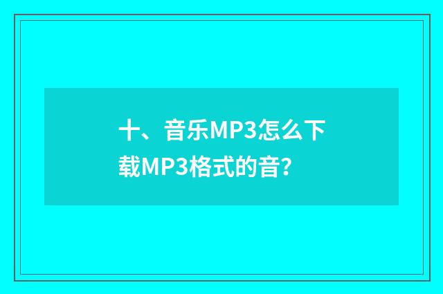 十、音乐MP3怎么下载MP3格式的音？