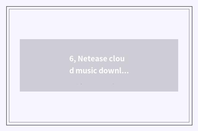 6, Netease cloud music downloads or turn Mp3?