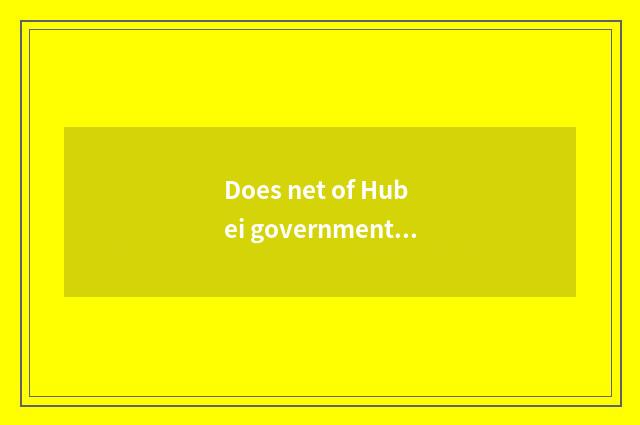 Does net of Hubei government affairs cancel the flow of the company?