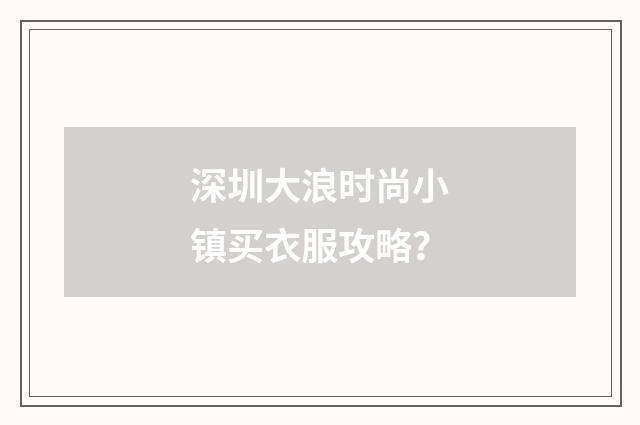 深圳大浪时尚小镇买衣服攻略？
