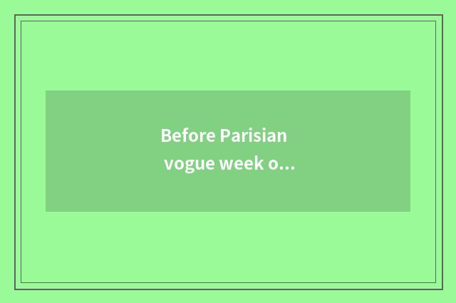 Before Parisian vogue week one?