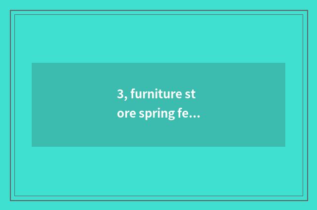 3, furniture store spring festival scrolls?