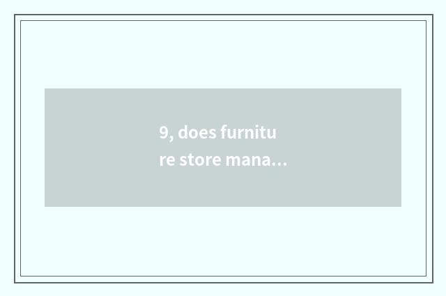 9, does furniture store manage mode?