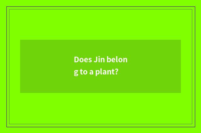 Does Jin belong to a plant?