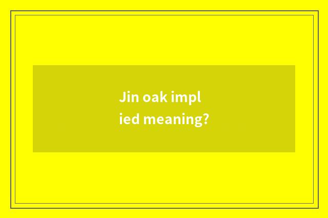 Jin oak implied meaning?