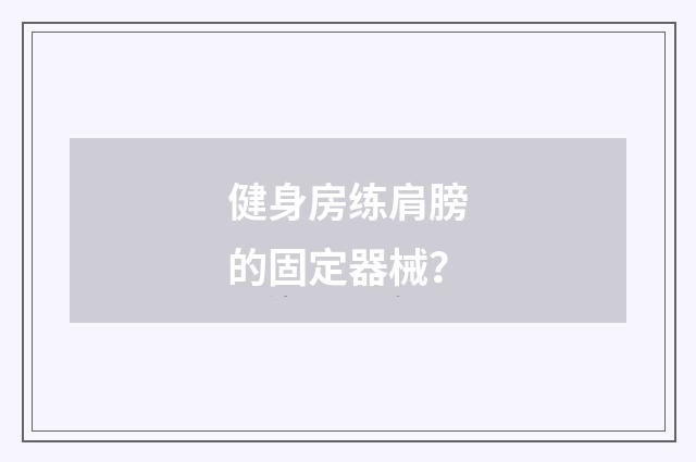 健身房练肩膀的固定器械？