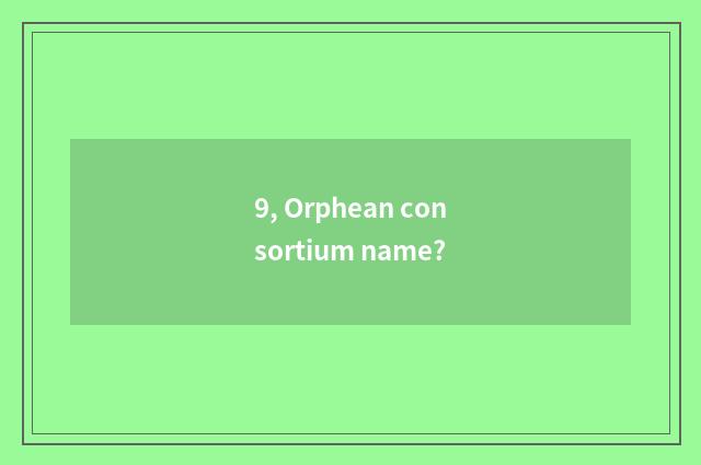 9, Orphean consortium name?