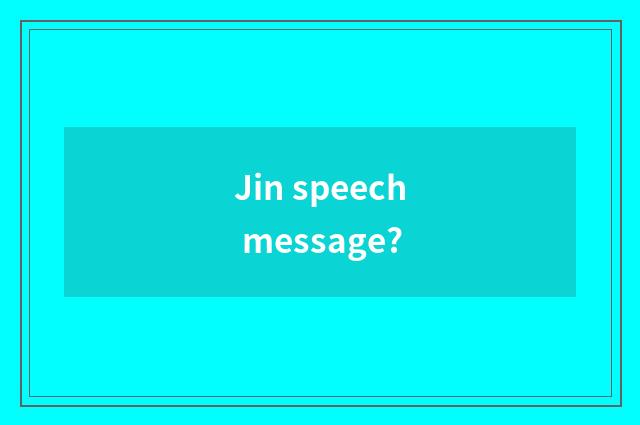 Jin speech message?