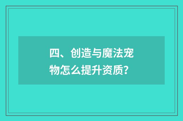 四、创造与魔法宠物怎么提升资质？