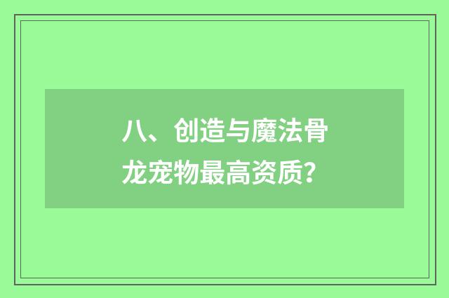八、创造与魔法⻣龙宠物最高资质？