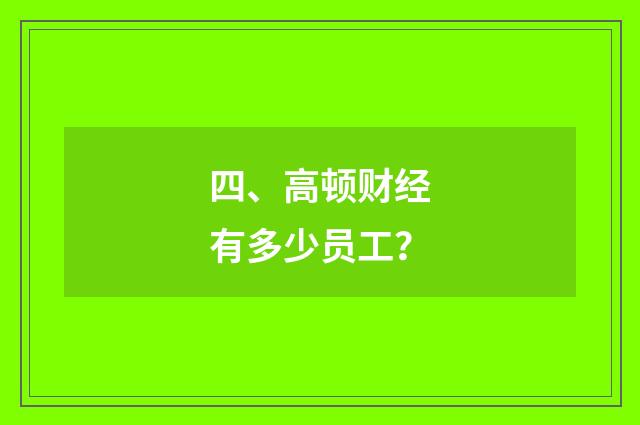 四、高顿财经有多少员工？