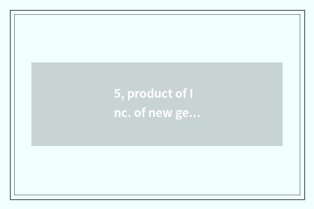5, product of Inc. of new general science and technology?