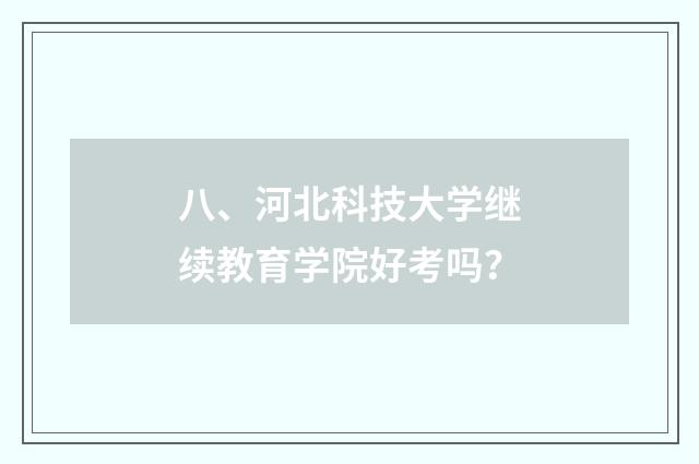 八、河北科技大学继续教育学院好考吗？