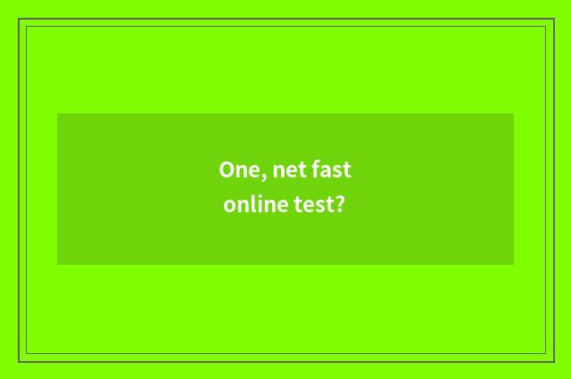 One, net fast online test?