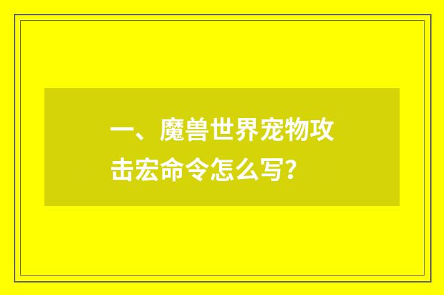 一、魔兽世界宠物攻击宏命令怎么写？