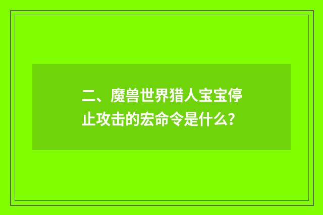 二、魔兽世界猎人宝宝停止攻击的宏命令是什么？