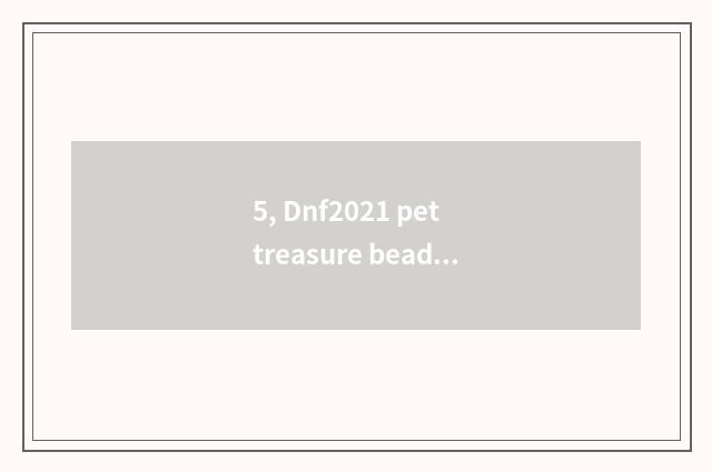 5, Dnf2021 pet treasure bead how to buy?