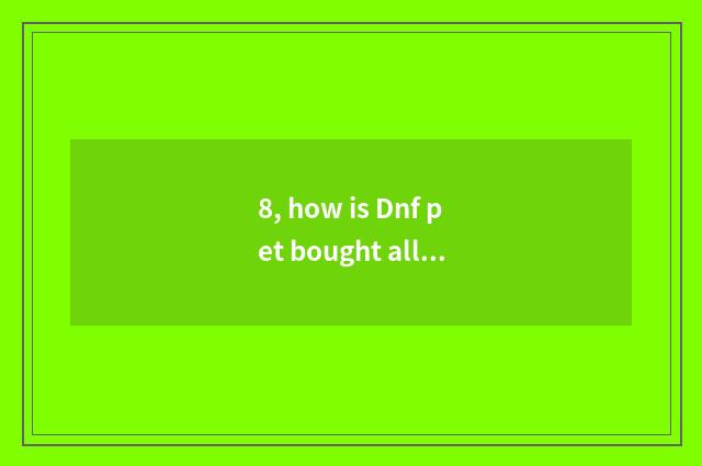 8, how is Dnf pet bought all right in the auction?