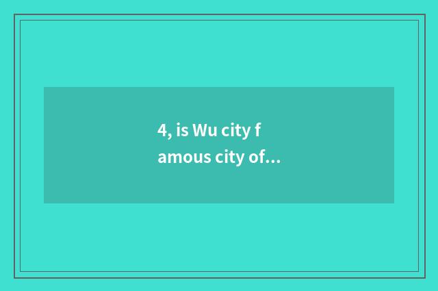 4, is Wu city famous city of culture of history of the a fewth batch of countrie