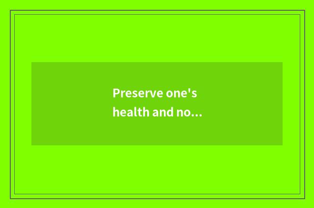 Preserve one's health and not the distinction of preserve one's health?