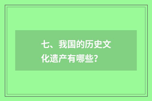 七、我国的历史文化遗产有哪些？