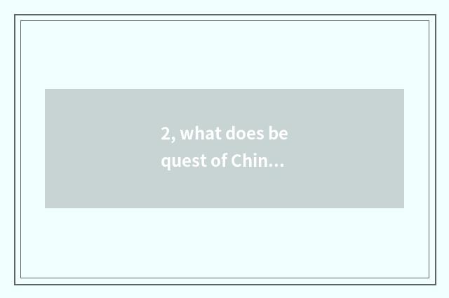 2, what does bequest of Chinese history culture have?