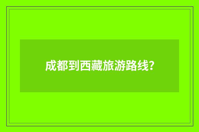 成都到西藏旅游路线？