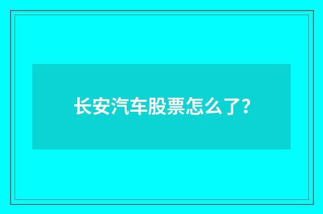 长安汽车股票怎么了？