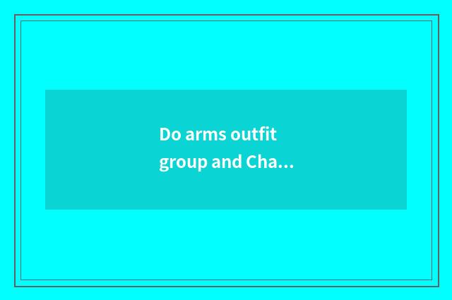 Do arms outfit group and Chang'an car have why associated?