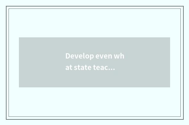 Develop even what state teachs course