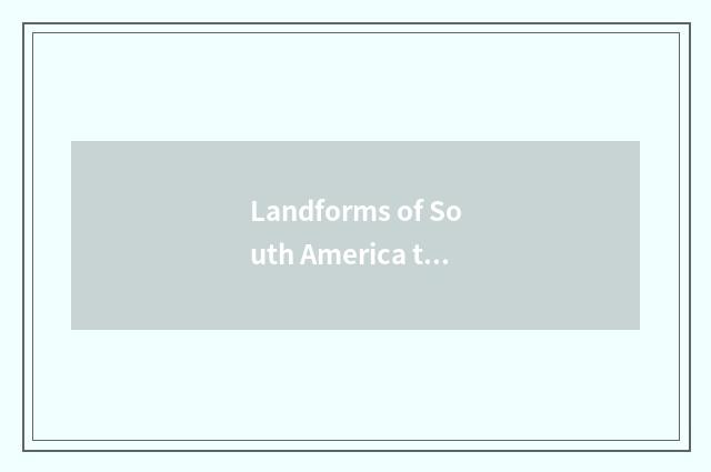 Landforms of South America travel?